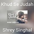 Khud Se Judah - Shrey Singhal 190Kbps